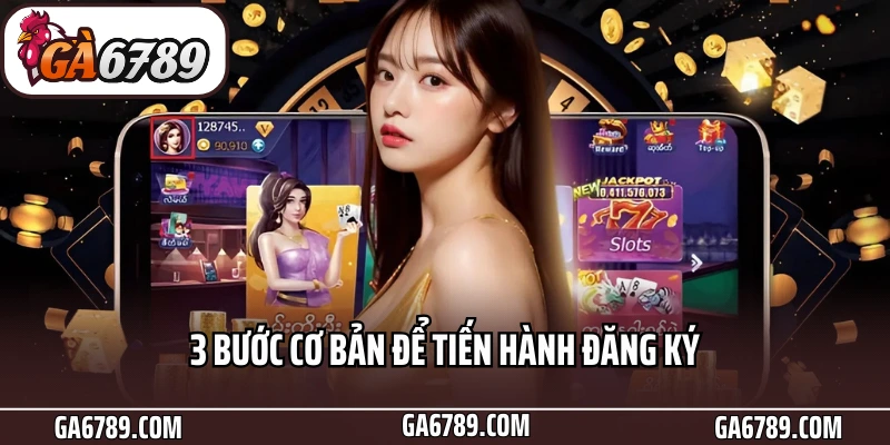 Hướng Dẫn Bet Thủ Đăng Ký Ga6789 Chỉ Với 3 Bước Đơn Giản 5 3 bước cơ bản để tiến hành đăng ký