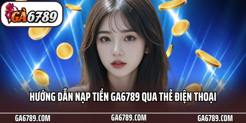 Hướng Dẫn Bet Thủ Nạp Tiền Ga6789 Nhanh Chóng Chỉ Với 3 Phút 5 Hướng dẫn nạp tiền Ga6789 qua thẻ điện thoại
