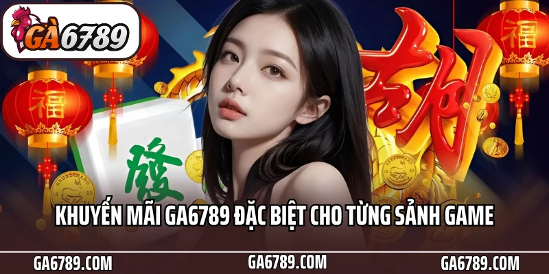 Khuyến Mãi Ga6789 - Ưu Đãi Đỉnh Cùng Cơn Mưa Tiền Thưởng 5 Khuyến mãi Ga6789 đặc biệt cho từng sảnh game